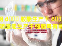 明 🐈 胶能生产干 🦄 细胞吗（明胶能生产干细胞吗有毒吗）